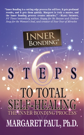 6 Steps To Total Self-healing: The Inner Bonding Process