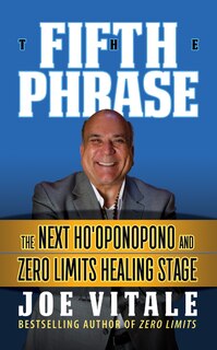 The Fifth Phrase: He Next Ho'oponopono And Zero Limits Healing Stage