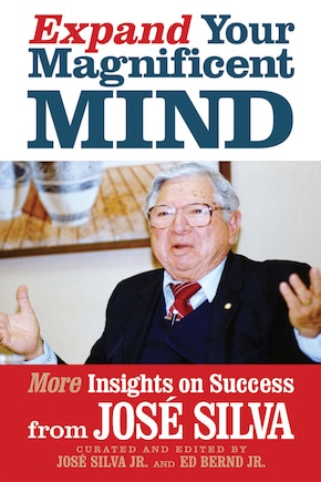 Expand Your Magnificent Mind: More Insights on Success from José Silva