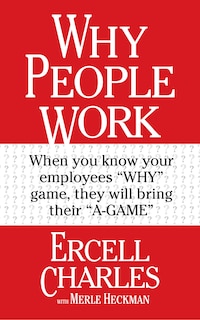 Why People Work: When you know your employees WHY game they will bring their A-GAME