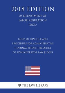 Couverture_Rules of Practice and Procedure for Administrative Hearings Before the Office of Administrative Law Judges (US Department of Labor Regulation) (DOL) (2018 Edition)