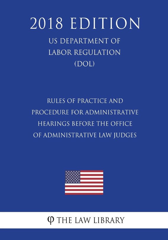 Couverture_Rules of Practice and Procedure for Administrative Hearings Before the Office of Administrative Law Judges (US Department of Labor Regulation) (DOL) (2018 Edition)