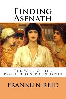Finding Asenath: The Wife of the Prophet Joseph in Egypt