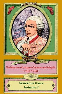 Front cover_The Memoirs of Jacques Casanova de Seingalt 1725-1798 Volume 1 Venetian Years