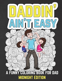 Daddin' Ain't Easy: A Funny Coloring Book for Dad Midnight Edition: Men's Adult Coloring Book - Humorous Gift for Father's Day, Dad's Birthday, Fathers to Be and New Dads to Relieve Stress, Relax and Laugh through Fatherhood Black Background Coloring Page