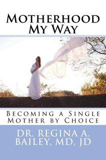 Motherhood My Way: Becoming a Single Mother by Choice