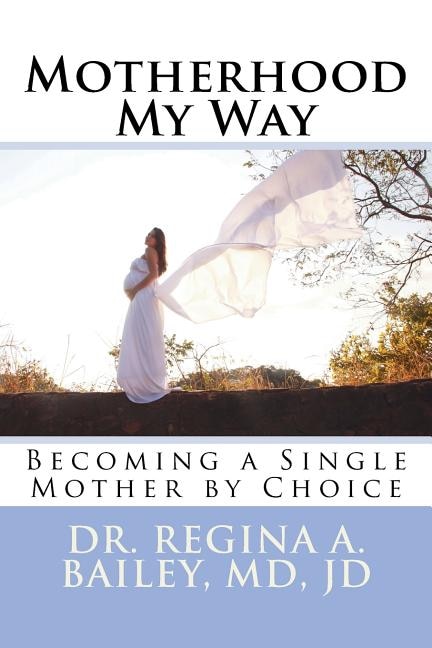 Motherhood My Way: Becoming a Single Mother by Choice