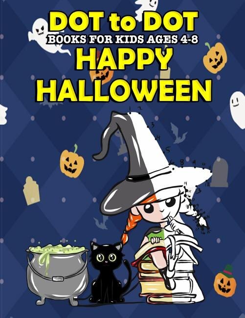 Dot To Dot Books For Kids Ages 4-8: Happy Halloween: Halloween Activity Book and Halloween Coloring Book for Children with Super Cute Pumpkins, Witches, Owls, Zombies and More Learn to Count Fun