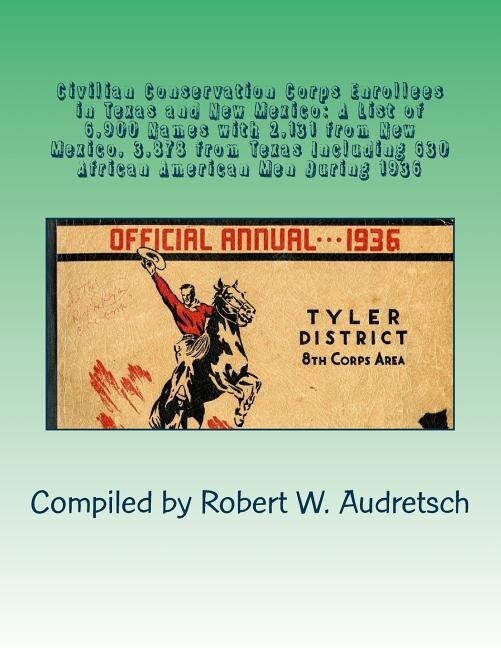 Civilian Conservation Corps Enrollees in Texas and New Mexico: A List of 6,900 Names with 2,131 from New Mexico, 3,878 from Texas Including 630 African American Men During 1936