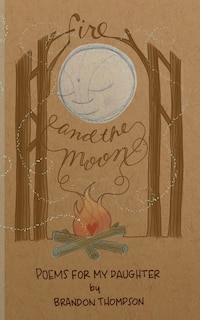 Fire and the Moon: Poems for my Daughter
