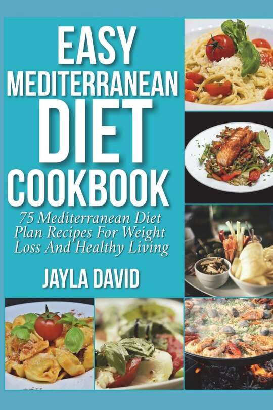 Easy Mediterranean Diet Cookbook: 75 Mediterranean Diet Plan Recipes For Weight Loss And Healthy Living