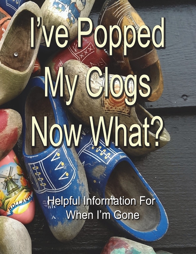 Front cover_I've Popped My Clogs - Now What?
