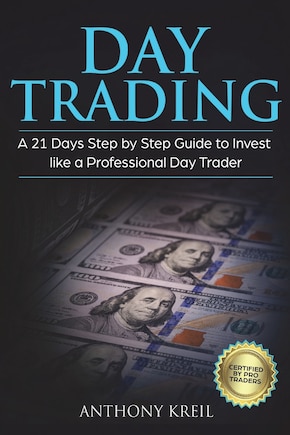 Day Trading: A 21 Days Step by Step Guide to Invest like a Professional Day Trader (Analysis of the Stock Market Using Options, Forex, Stocks - Psychology - Discipline - Tools and More!)