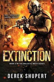 Extinction: A Post-Apocalyptic Survival Thriller (Book 3 in the Ballistic Mech Series)