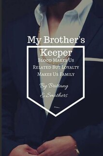 My Brother's Keeper: Blood Makes Us Related But Loyalty Makes Us Family