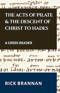 The Acts of Pilate and the Descent of Christ to Hades: A Greek Reader