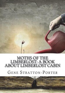 Moths of the Limberlost: A Book About Limberlost Cabin