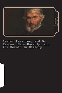 Sartor Resartus, and On Heroes, Hero-Worship, and the Heroic in History