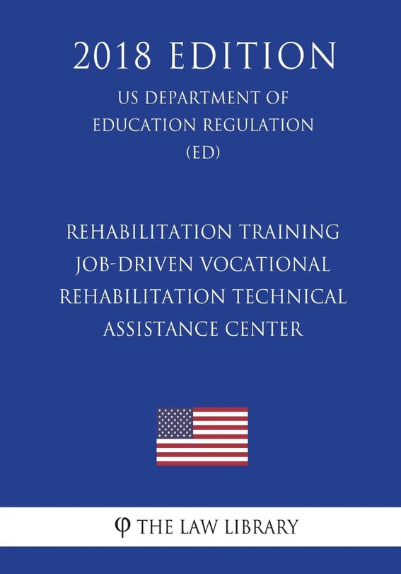 Couverture_Rehabilitation Training - Job-Driven Vocational Rehabilitation Technical Assistance Center (US Department of Education Regulation) (ED) (2018 Edition)