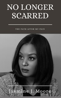 No Longer Scarred: The Path After My Pain