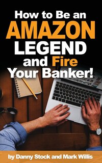 Front cover_How to Be an Amazon Legend and Fire Your Banker!