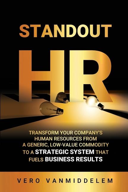 Standout HR: Transform Your Company's Human Resources from a Generic, Low-Value Commodity to a Strategic System That Fuels Business Results