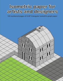 Isometric Paper For Artists & Designers: 120 numbered pages of 0.28 triangular isometric graph paper for designing worlds