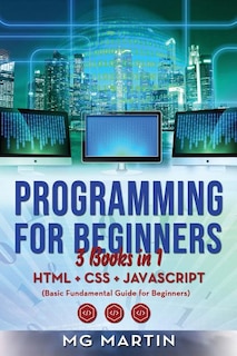 Programming for Beginners: 3 Books in 1- HTML+CSS+JavaScript (Basic Fundamental Guide for Beginners)