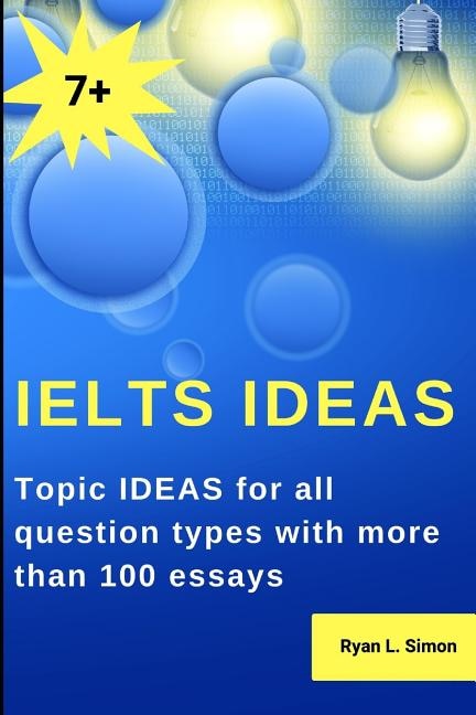 Ielts Ideas: Topic Ideas For All Question Types With More Than 100 Essays