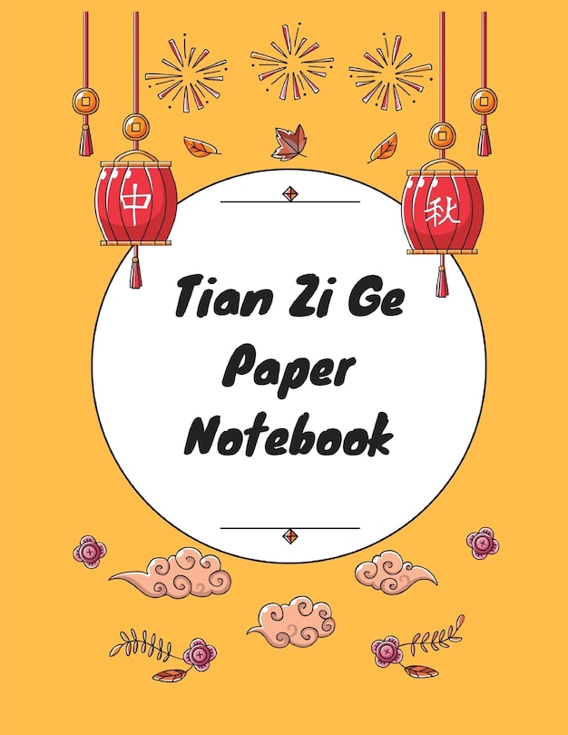 Tian Zi Ge Paper Notebook: Practice Writing Chinese Characters! Chinese Writing Paper Workbook &#9474; Learn How To Write Chin