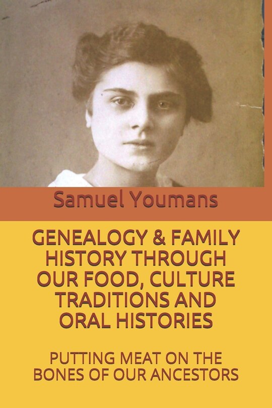 Genealogy & Family History Through Our Food, Culture Traditions and Oral Histories: Putting Meat on the Bones of Our Ancestors
