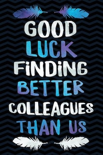 Good Luck Finding Better Colleagues Then Us!: Funny Gag Gift For Coworker - Humor Co-worker Notebook - Office Gag Gifts For Coworkers - Funny Cow