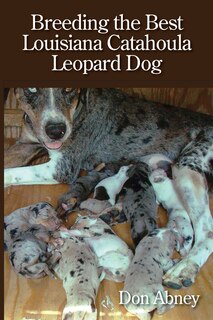 Front cover_Breeding the Best Louisiana Catahoula Leopard Dog