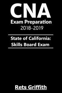 CNA Exam Preparation 2018-2019: State of California Skills Board Exam: : CNA Exam Preparation 2018-2019 State of California Skills Board study guide Exam