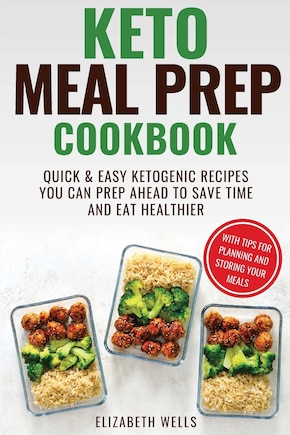 Keto Meal Prep Cookbook: Quick and Easy Ketogenic Recipes You Can Prep Ahead to Save Time and Eat Healthier