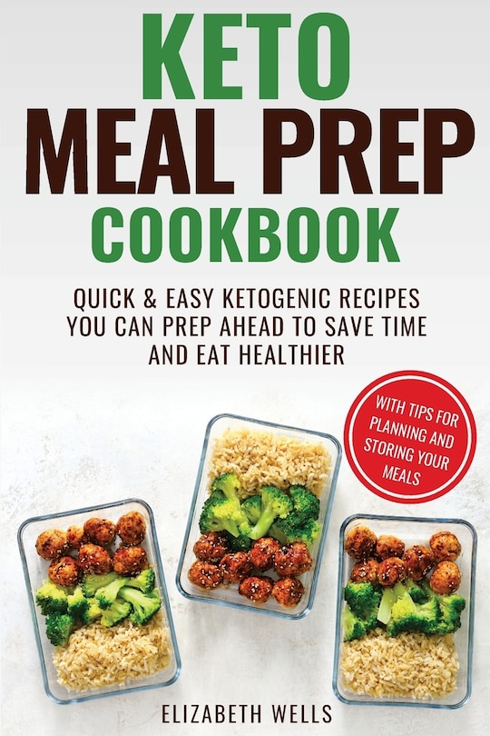 Keto Meal Prep Cookbook: Quick and Easy Ketogenic Recipes You Can Prep Ahead to Save Time and Eat Healthier