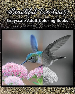 Beautiful Creatures: Grayscale Adult Coloring Books: Coloring Books for Grown-Ups 100 Pages