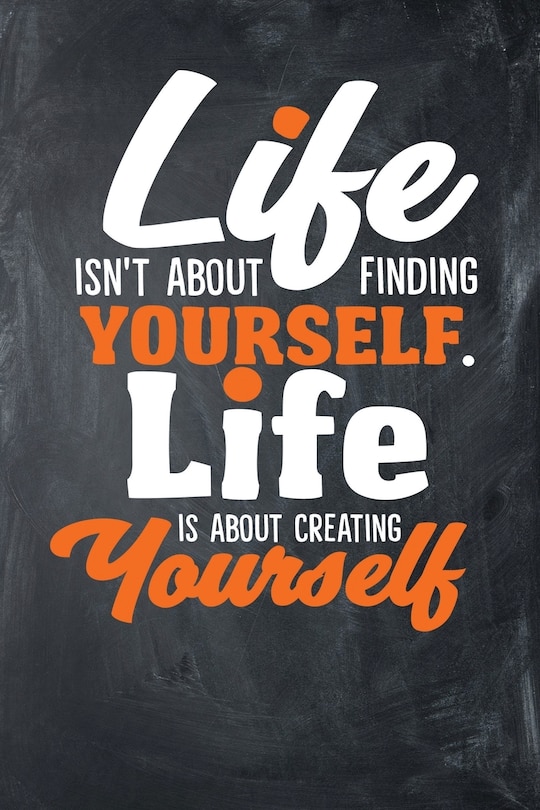 Couverture_Life Isn't About Finding Yourself. Life Is About Creating Yourself