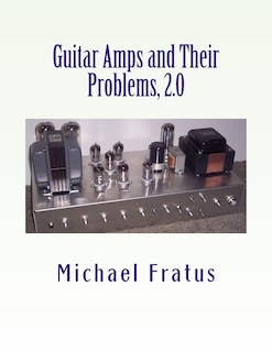 Guitar Amps and Their Problems 2.0: Updated and Improved