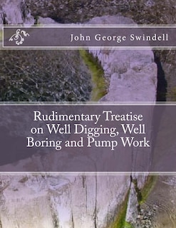 Couverture_Rudimentary Treatise on Well Digging, Well Boring and Pump Work