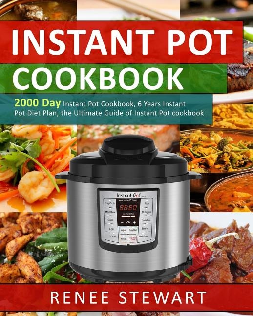 Instant Pot Cookbook: 2000 Day Instant Pot Cookbook, 6 Years Instant Pot Diet Plan, the Ultimate Guide of Instant Pot Cookbook