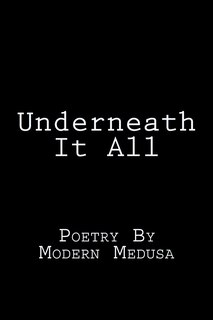 Underneath It All: Poetry By Modern Medusa