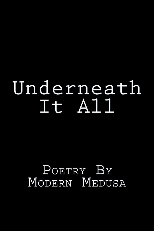 Underneath It All: Poetry By Modern Medusa