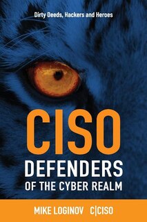 Ciso Defenders of the Cyber Realm: Dirty Deeds, Hackers & Heroes