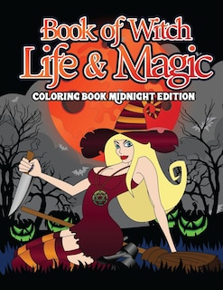 Book Of Witch Life And Magic Coloring Book Midnight Edition: A Spellbinding Activity Book of Shadows and Night Magic for Witches, Wiccans, Wizards and Spell Casters Who Love Fantasy, Gothic and Mythical Mandala Coloring Pages (Black Background Coloring Bo
