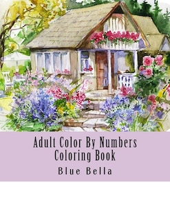 Adult Color By Numbers Coloring Book: Easy Large Print Mega Jumbo Coloring Book of Floral, Flowers, Gardens, Landscapes, Animals, Butterflies and More For Stress Relief