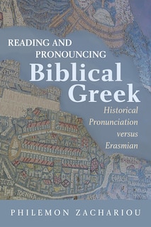 Reading and Pronouncing Biblical Greek: Historical Pronunciation versus Erasmian