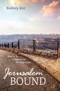 Jerusalem Bound: How to Be a Pilgrim in the Holy Land