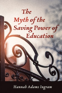 Front cover_The Myth of the Saving Power of Education