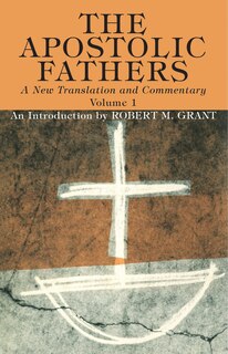 Front cover_The Apostolic Fathers, A New Translation and Commentary, Volume I